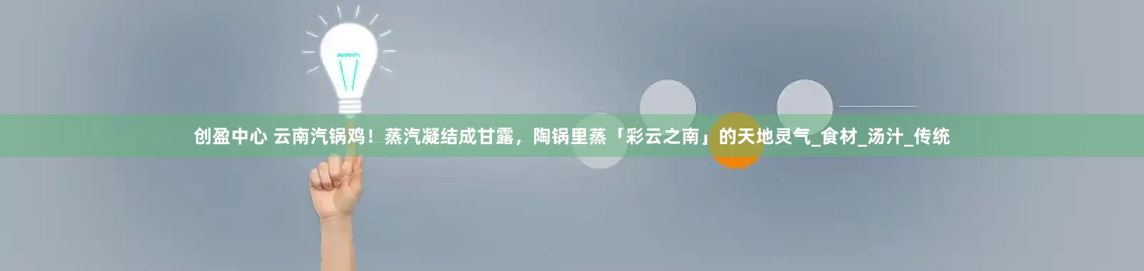 创盈中心 云南汽锅鸡！蒸汽凝结成甘露，陶锅里蒸「彩云之南」的天地灵气_食材_汤汁_传统