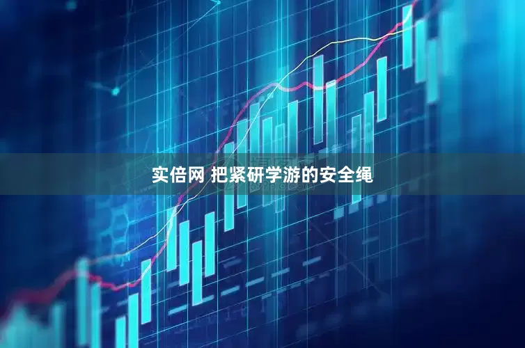 实倍网 把紧研学游的安全绳